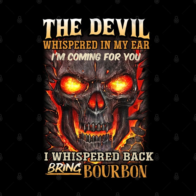 The devil whispered in my ear. I'm coming for you, I whispered back Bring bourbon by designathome