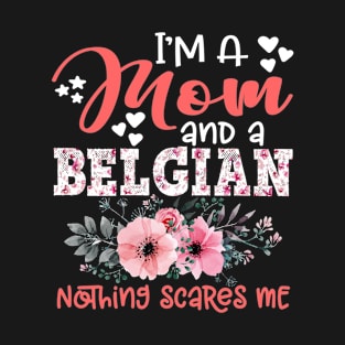 I'm Mom and Belgian Nothing Scares Me Floral Belgium Mother Gift T-Shirt