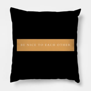 be nice to each other Pillow