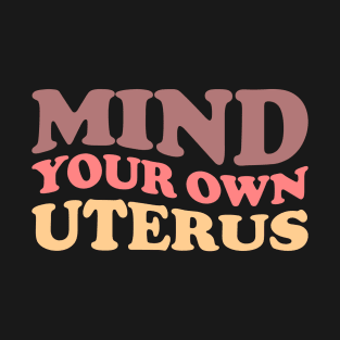 Mind Your Own Uterus T-Shirt