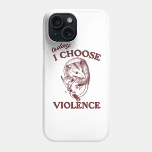 Today I Choose Violence Possum Opossum Phone Case