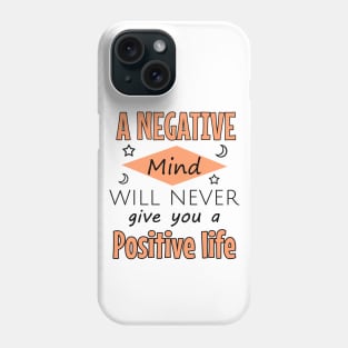 A negative mind will never give you a positive life Phone Case