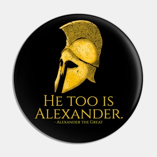 He Too Is Alexander - Ancient Greek Quote Pin