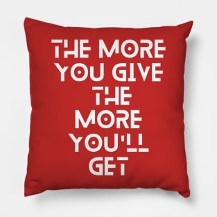 the more you give the more you will get typography design Pillow