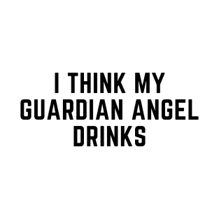 My guardian angel drinks T-Shirt