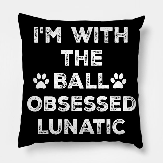 Dog Lover Gift - I'm with the Ball Obsessed Lunatic - Funny Pillow by mo designs 95