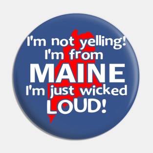 IM NOT YELLING IM FROM MAINE IM JUST WICKED LOUD Pin