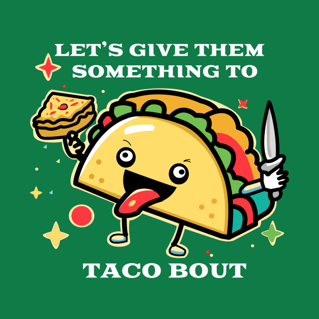 Let's Give Them Something To Taco Bout by Oh My Pun