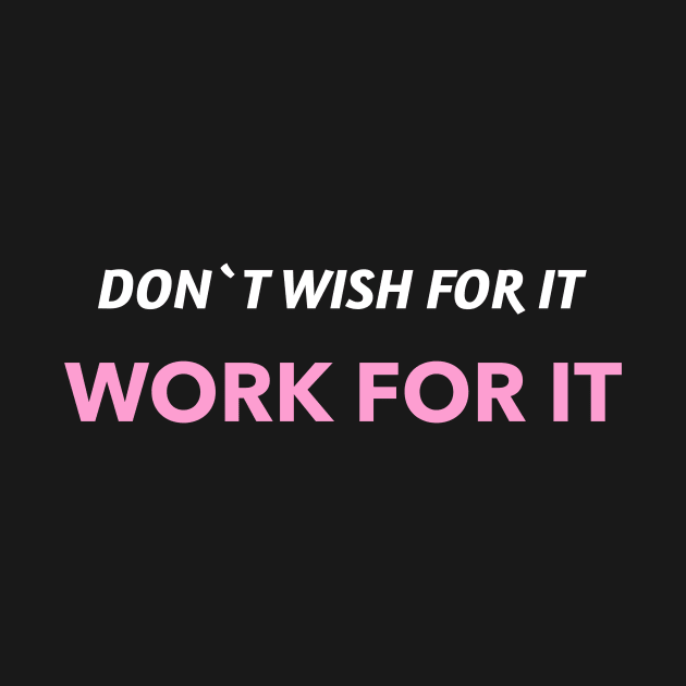 Don`t wish for it work for it by BigtoFitmum27