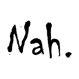 Nah. T-Shirt