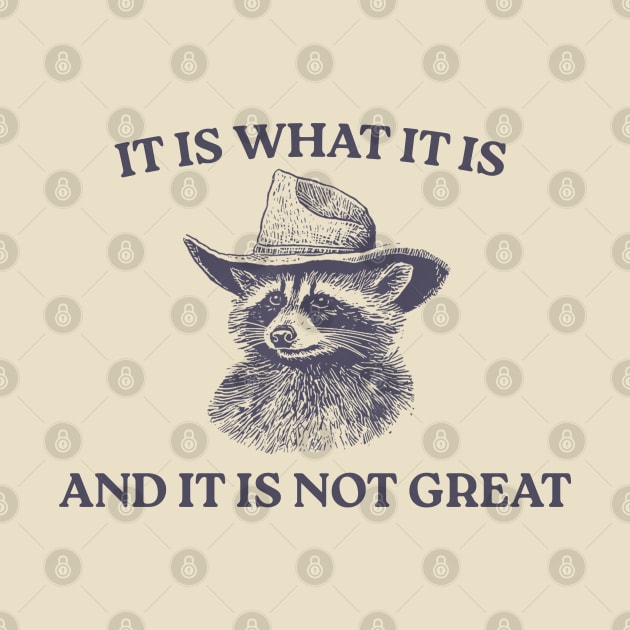 It Is What It Is And It Is Not Great by LaroyaloTees