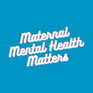 Maternal Mental Health Matters T-Shirt