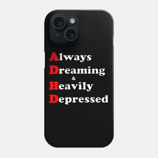 ADHD ( Always Dreaming And Heavily Depressed) Phone Case