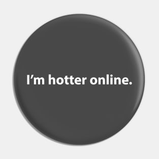 I'm hotter online. Pin