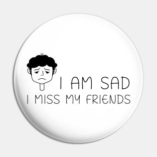 I am sad I miss my friends Pin