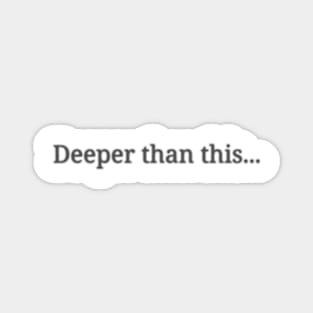 Deeper than this... Magnet