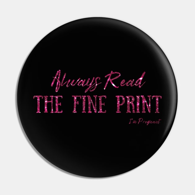 Always Read The Fine Print, I'm Pregnant, Pregnancy Announcement Pin by JustBeSatisfied