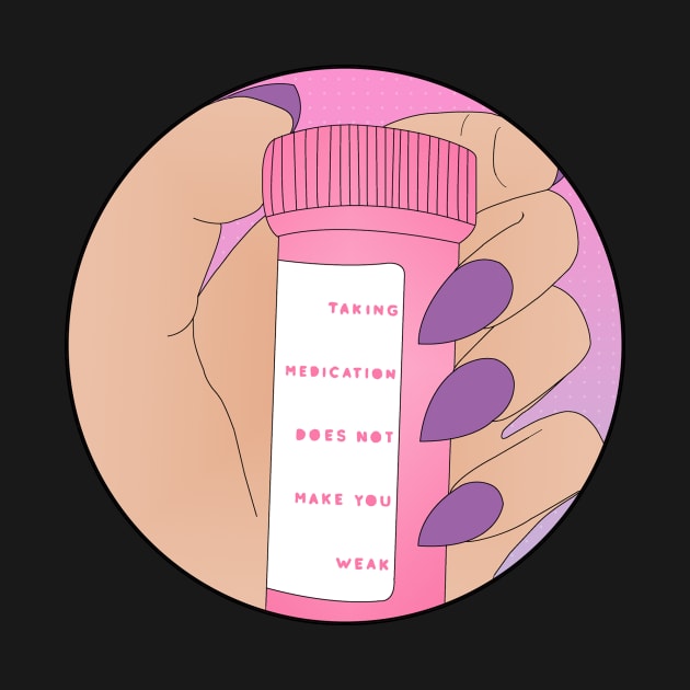 ♡ TAKING MEDICATION DOES NOT MAKE YOU WEAK ♡ by sheisrecovering