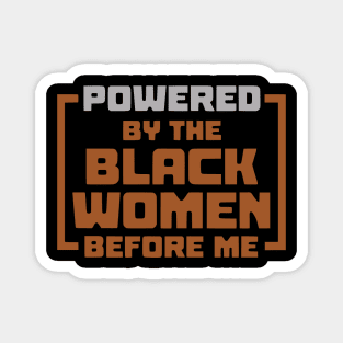 Powered By The Black Women Before Me Magnet