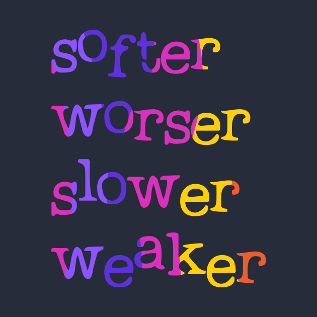 Softer, worser, slower, weaker by parazitgoodz