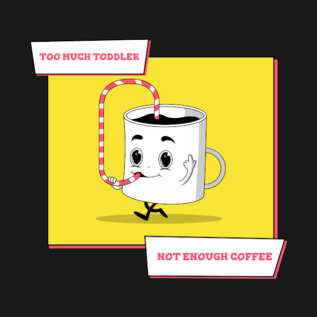 Too Much Toddler Not Enough Coffee by Rachel Garcia Designs