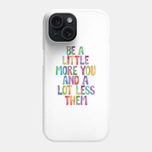 Be a Little More You and a Lot Less Them Phone Case