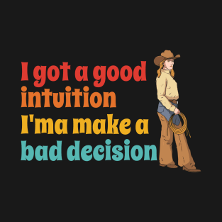 I Got A Good Intuition I'ma Make A Bad Decision T-Shirt