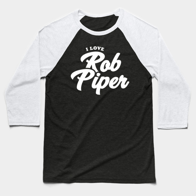 I Love Rob Piper Celebrity Baseball T Shirt Teepublic