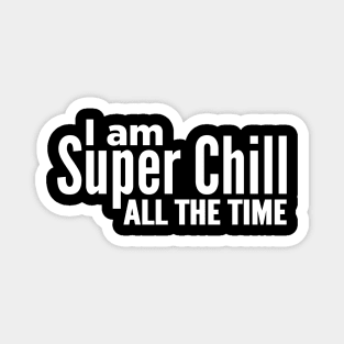 I Am Super Chill All The Time Magnet