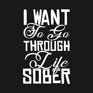 I Want To Go Through Life Sober Funny Sarcastic Gift Idea colored Vintage T-Shirt