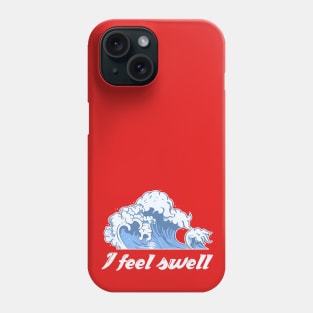 I feel swell. Phone Case