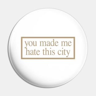 YOU MADE ME HATE THIS CITY Pin