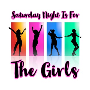 Saturday Night is for the girls T-Shirt