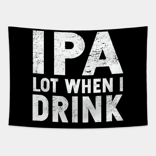 IPA Lot When I Drink | St. Patrick's Day | Ale | IPA | Stout Tapestry by MerchMadness