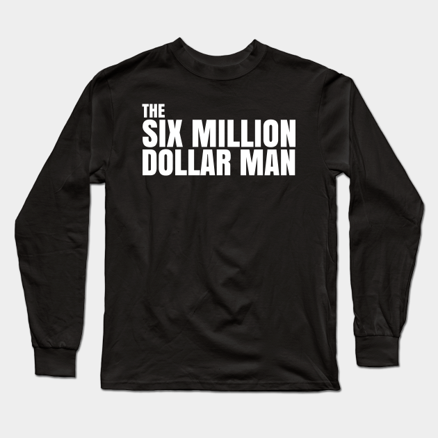 Six Million Dollar Man Quote Six Million Dollar Man Long Sleeve T Shirt Teepublic