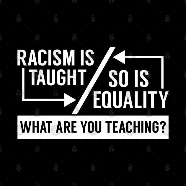 Racism Is Taught So Is Equality T-Shirt by screamingfool