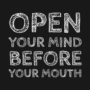 Open Your Mind Before Your Mouth T-Shirt