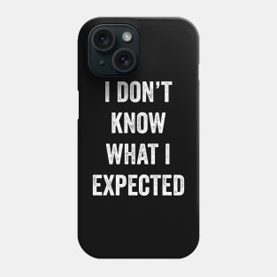 I Don't Know What I Expected Phone Case