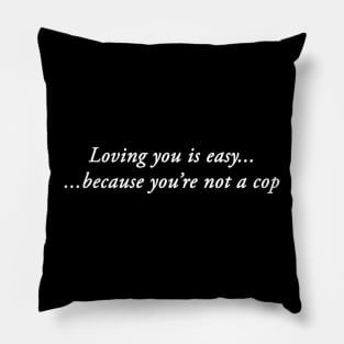 LOVING YOU IS EASY BECAUSE YOU'RE NOT A COP Pillow