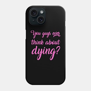 You Guys Ever Think About Dying Phone Case