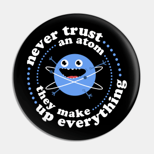 Never Trust An Atom - They Make Up Everything Pin