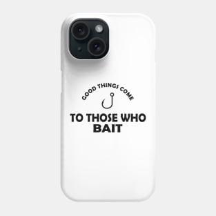 Fishing - Good things come to those who bait Phone Case