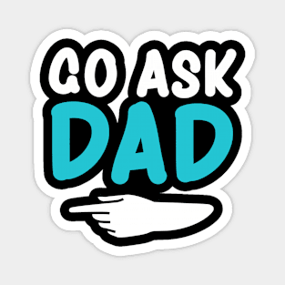 Go ask Dad Funny Women's T-Shirt Mother's Day Magnet