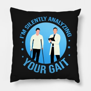 I'm Silently Analyzing Your Gait - Physical Therapist funny saying Pillow