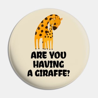 ARE YOU HAVING A GIRAFFE? Pin