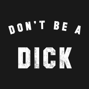 Don't be a Dick T-Shirt