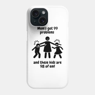 99 Problems, Mom Life Ain't One Phone Case