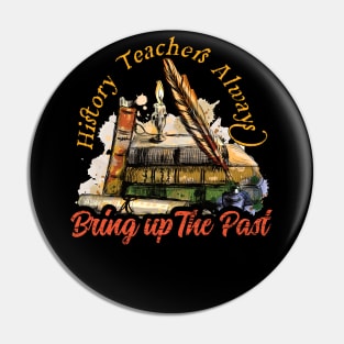 History Teachers Always Bring Up The Past Pin