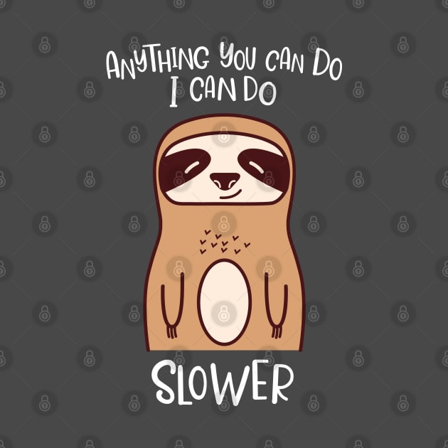 Anything You Can Do I Can Do Slower Funny Lazy Sloth Kawaii Cute Animal by Fitastic