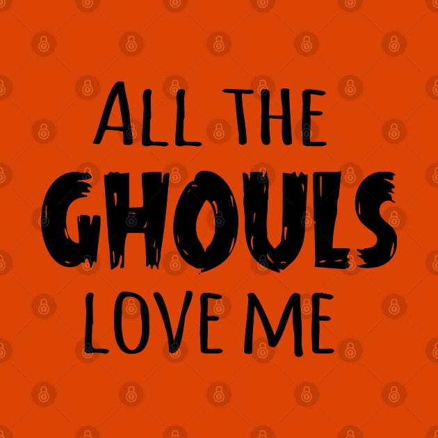 All the Ghouls Love Me (Black) by Sunny Saturated